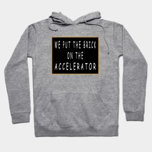 We Put the Brick on the Accelerator Hoodie